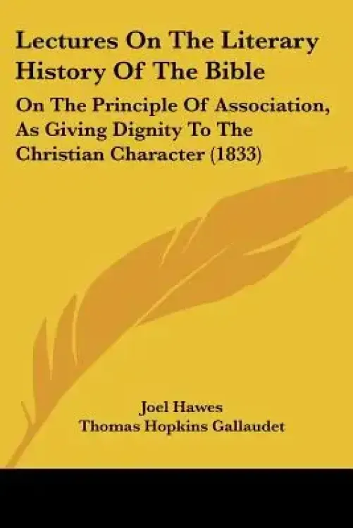 Lectures On The Literary History Of The Bible: On The Principle Of Association, As Giving Dignity To The Christian Character (1833)