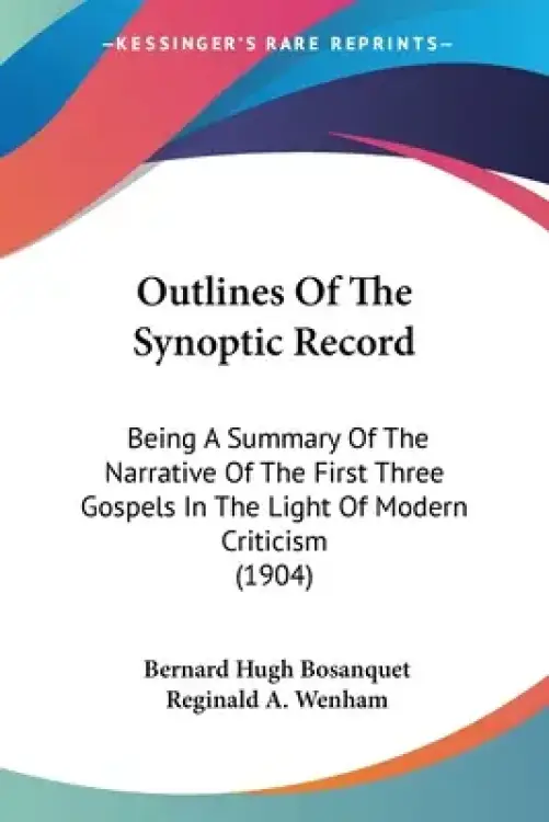 Outlines Of The Synoptic Record: Being A Summary Of The Narrative Of The First Three Gospels In The Light Of Modern Criticism (1904)