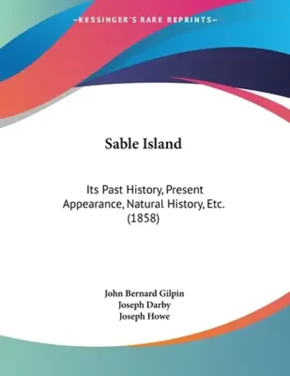 Sable Island: Its Past History, Present Appearance, Natural History, Etc. (1858)