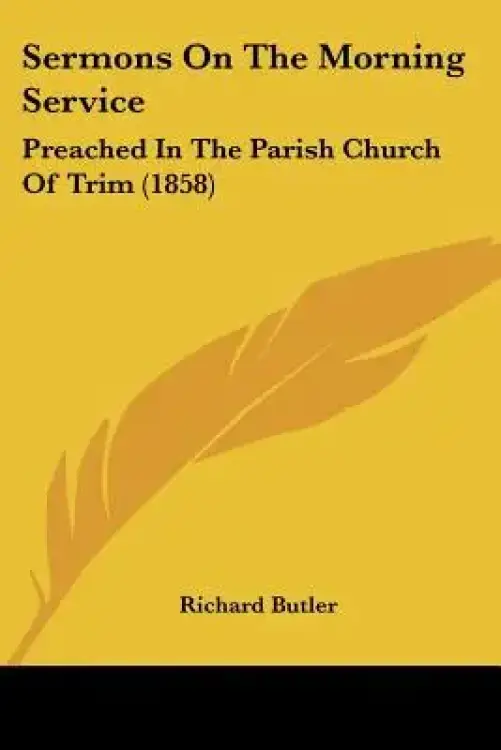 Sermons On The Morning Service: Preached In The Parish Church Of Trim (1858)
