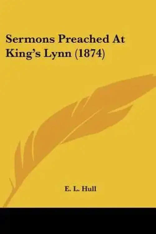Sermons Preached At King's Lynn (1874)