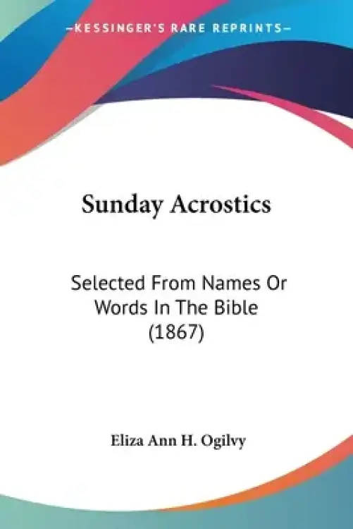 Sunday Acrostics: Selected From Names Or Words In The Bible (1867)