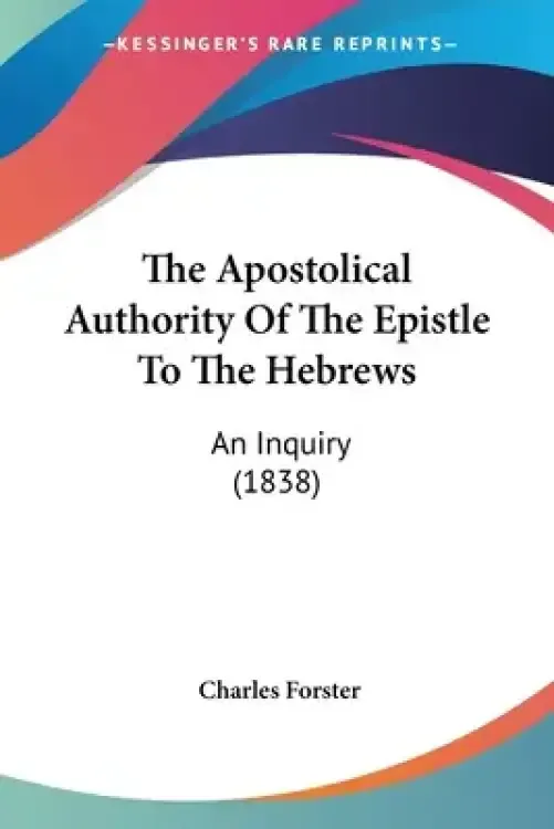 The Apostolical Authority Of The Epistle To The Hebrews: An Inquiry (1838)