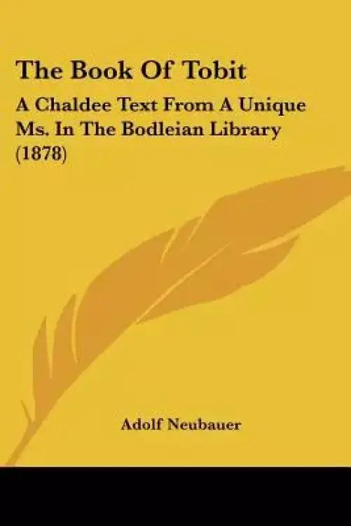The Book Of Tobit: A Chaldee Text From A Unique Ms. In The Bodleian Library (1878)