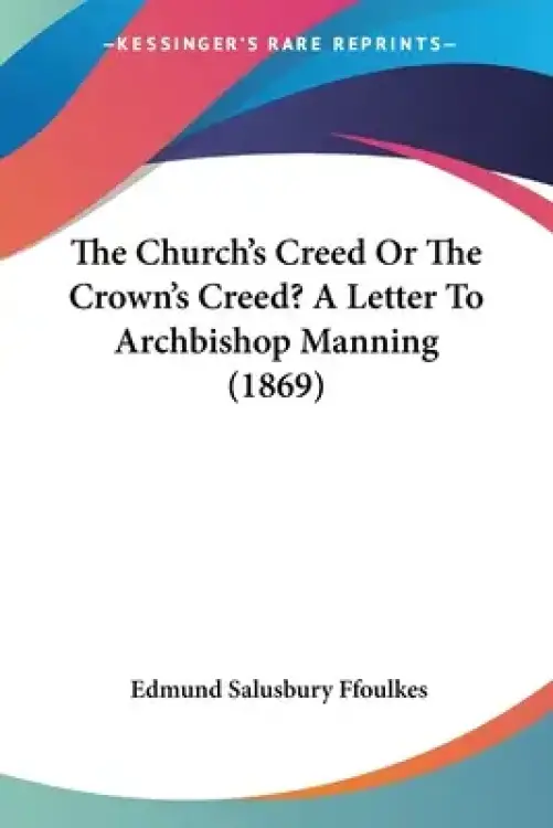 The Church's Creed Or The Crown's Creed? A Letter To Archbishop Manning (1869)