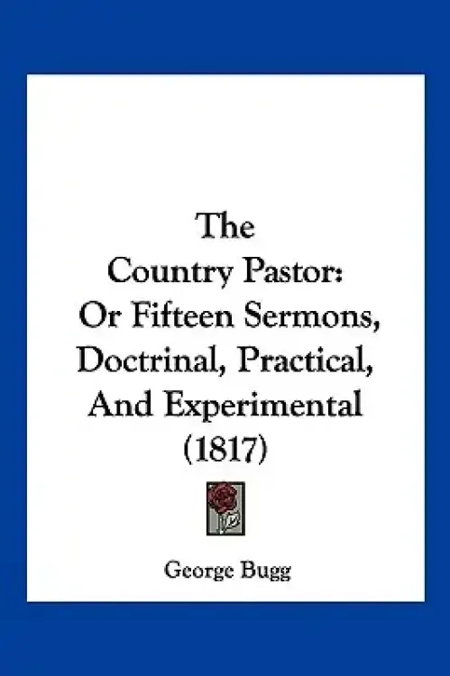 The Country Pastor: Or Fifteen Sermons, Doctrinal, Practical, And Experimental (1817)