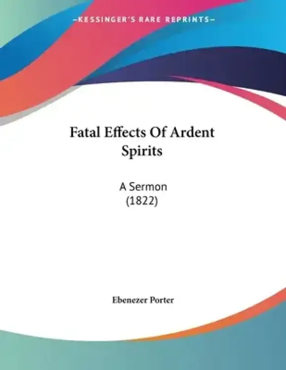 Fatal Effects Of Ardent Spirits: A Sermon (1822)