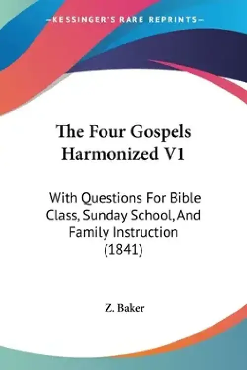 The Four Gospels Harmonized V1: With Questions For Bible Class, Sunday School, And Family Instruction (1841)