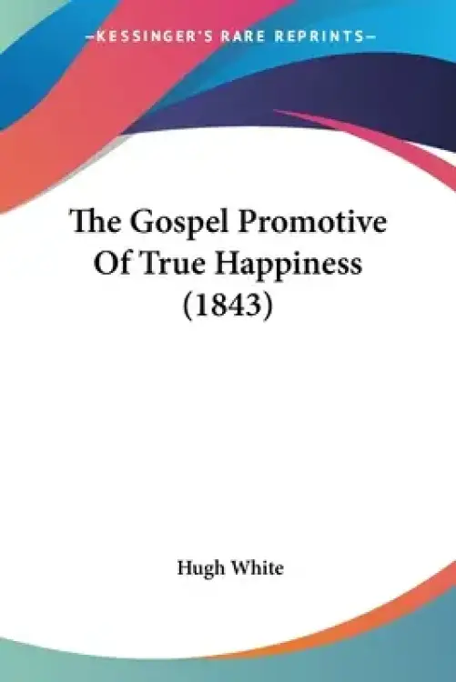 The Gospel Promotive Of True Happiness (1843)