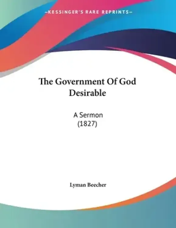 The Government Of God Desirable: A Sermon (1827)