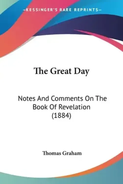The Great Day: Notes And Comments On The Book Of Revelation (1884)