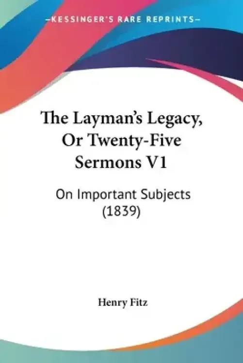 The Layman's Legacy, Or Twenty-Five Sermons V1: On Important Subjects (1839)