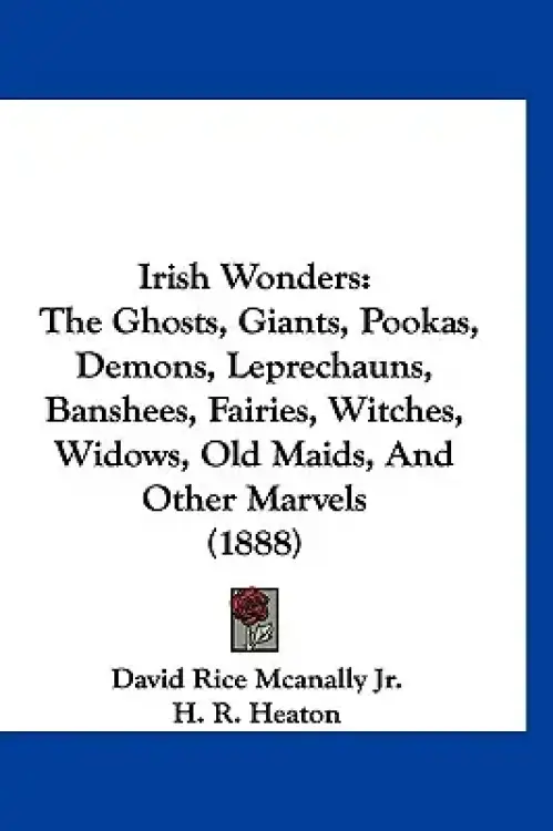 Irish Wonders: The Ghosts, Giants, Pookas, Demons, Leprechauns, Banshees, Fairies, Witches, Widows, Old Maids, And Other Marvels (188