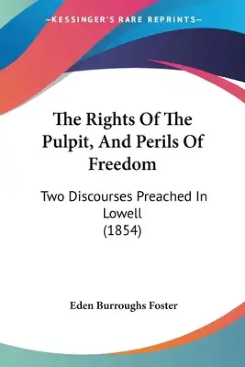 The Rights Of The Pulpit, And Perils Of Freedom: Two Discourses Preached In Lowell (1854)
