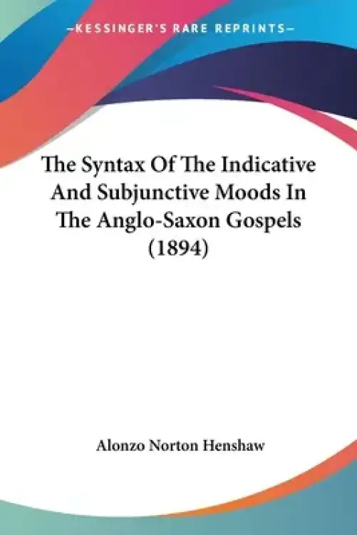The Syntax Of The Indicative And Subjunctive Moods In The Anglo-Saxon Gospels (1894)