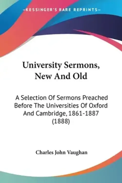 University Sermons, New And Old: A Selection Of Sermons Preached Before The Universities Of Oxford And Cambridge, 1861-1887 (1888)