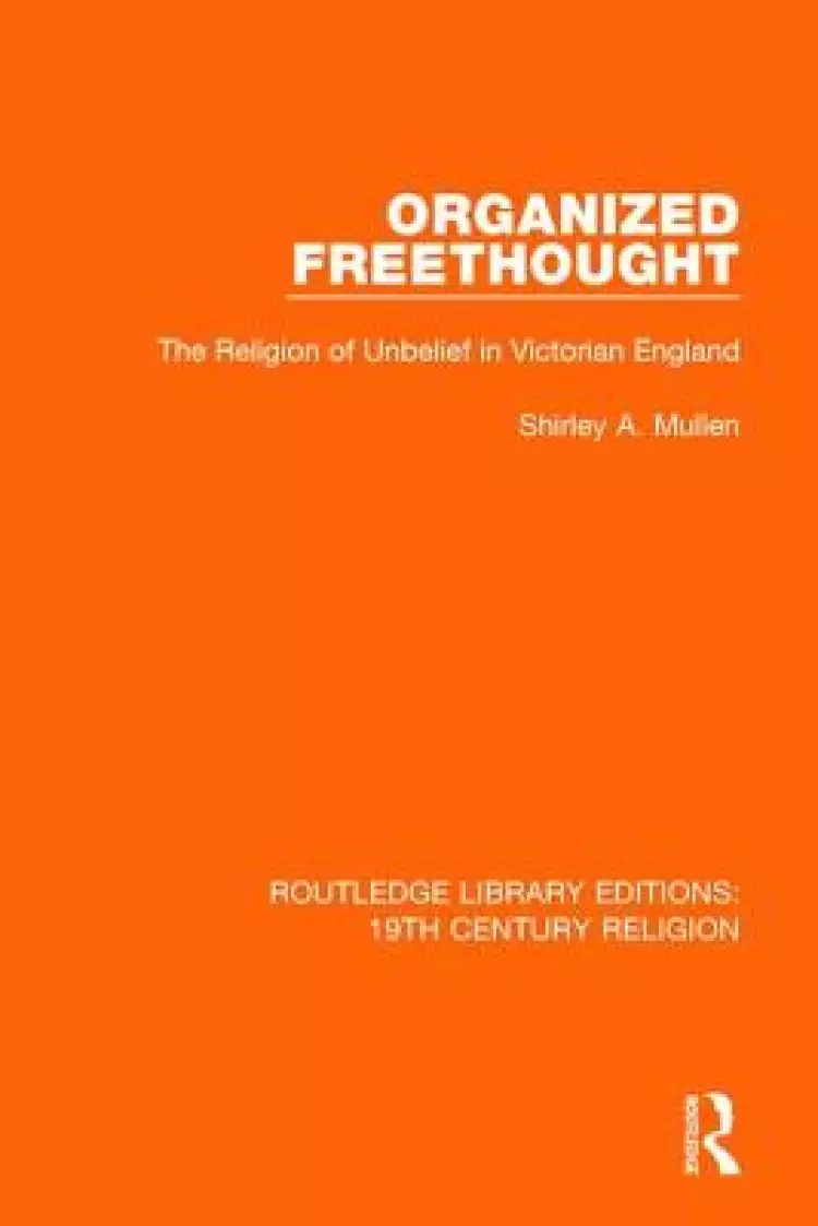 Organized Freethought: The Religion of Unbelief in Victorian England
