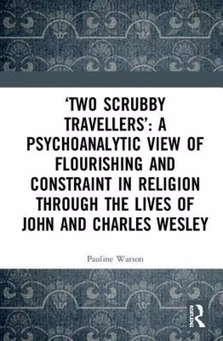 'Two Scrubby Travellers': A Psychoanalytic View of Flourishing and Constraint in Religion Through the Lives of John and Charles Wesley