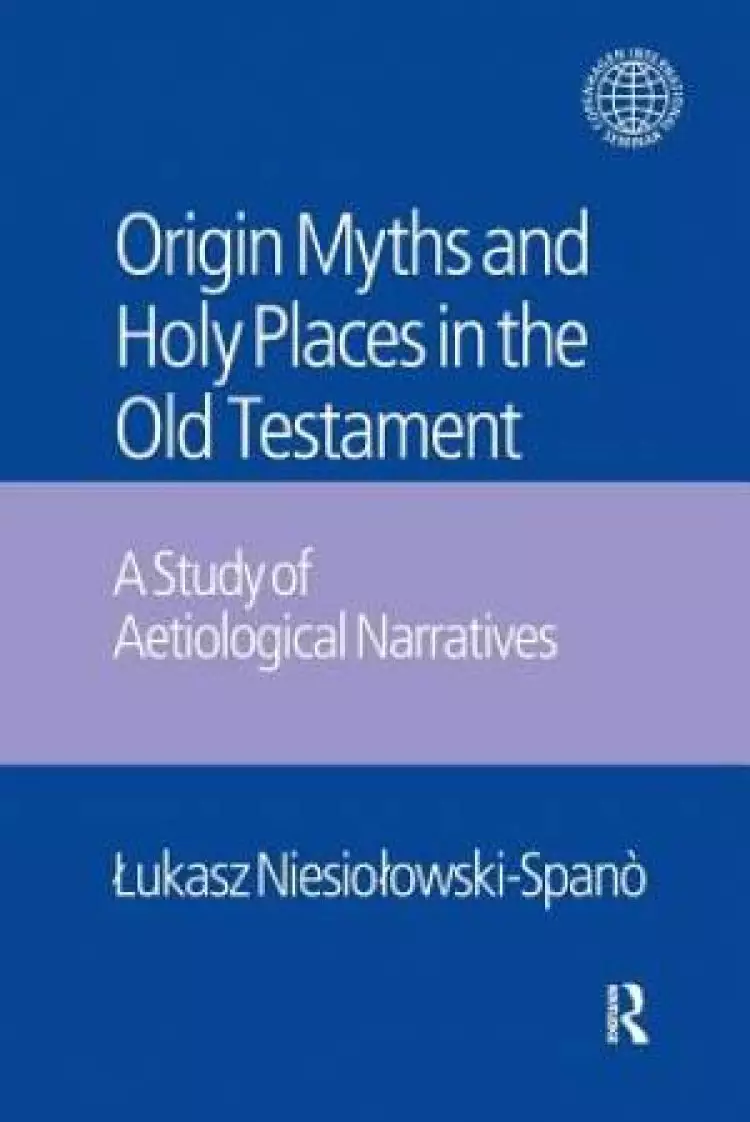 The Origin Myths and Holy Places in the Old Testament : A Study of Aetiological Narratives