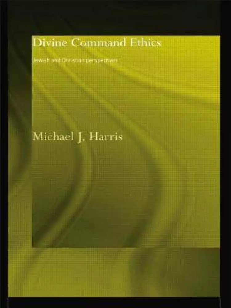 Divine Command Ethics : Jewish and Christian Perspectives