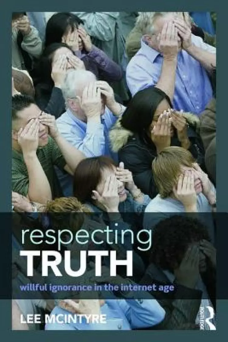 Respecting Truth: Willful Ignorance in the Internet Age