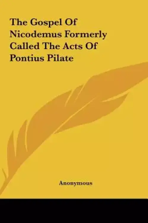 The Gospel Of Nicodemus Formerly Called The Acts Of Pontius Pilate