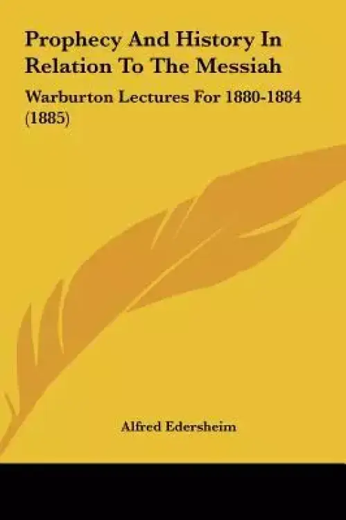 Prophecy and History in Relation to the Messiah: Warburton Lectures for 1880-1884 (1885)