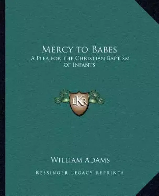 Mercy to Babes: A Plea for the Christian Baptism of Infants