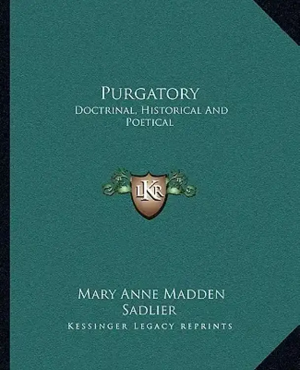 Purgatory: Doctrinal, Historical And Poetical