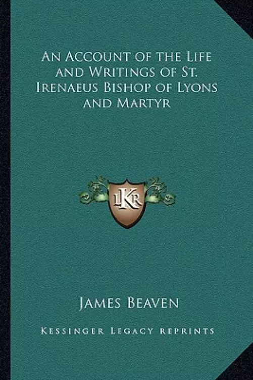 An Account of the Life and Writings of St. Irenaeus Bishop of Lyons and Martyr