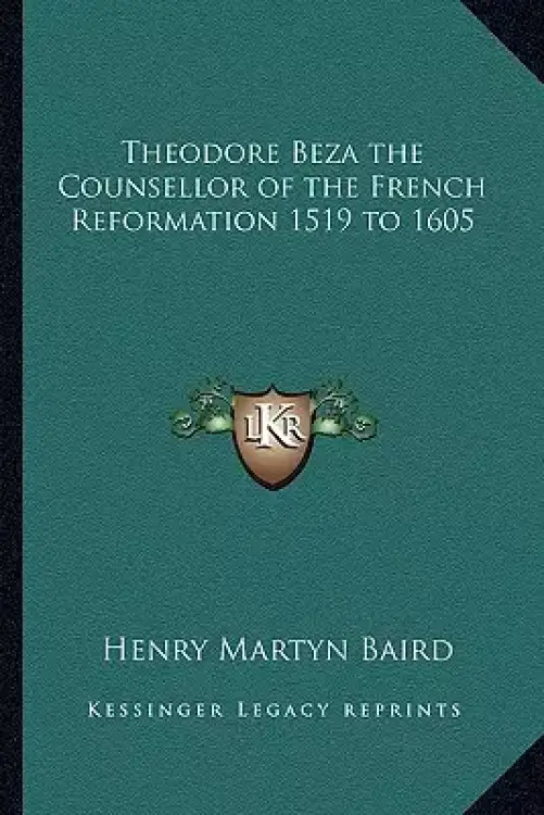 Theodore Beza the Counsellor of the French Reformation 1519 to 1605