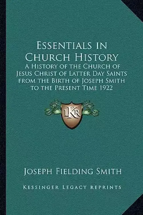 Essentials in Church History: A History of the Church of Jesus Christ of Latter Day Saints from the Birth of Joseph Smith to the Present Time 1922