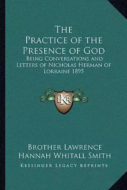 The Practice of the Presence of God: Being Conversations and Letters of Nicholas Herman of Lorraine 1895