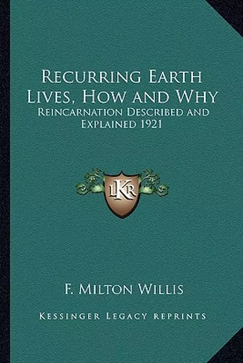 Recurring Earth Lives, How and Why: Reincarnation Described and Explained 1921