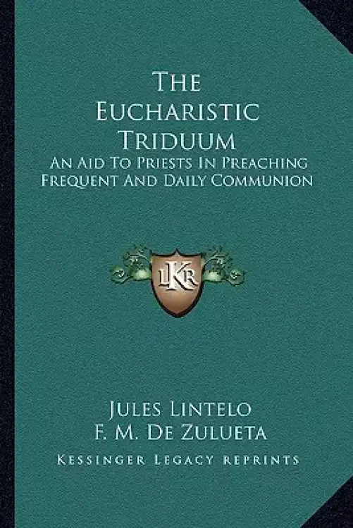 The Eucharistic Triduum: An Aid To Priests In Preaching Frequent And Daily Communion