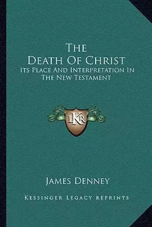The Death Of Christ: Its Place And Interpretation In The New Testament