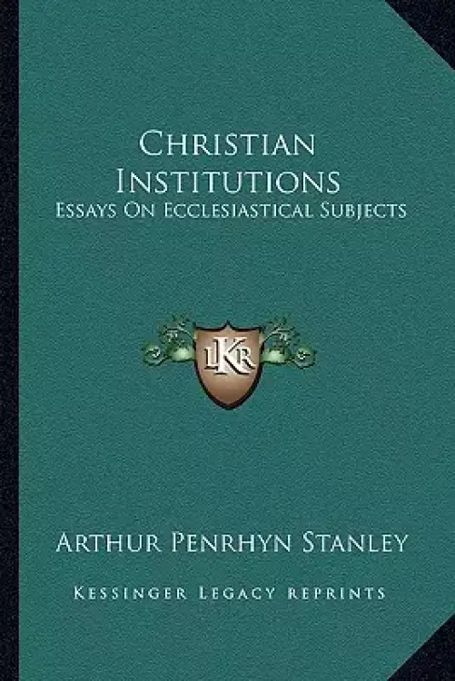 Christian Institutions: Essays On Ecclesiastical Subjects