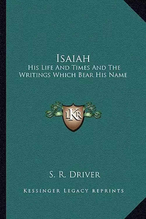 Isaiah: His Life And Times And The Writings Which Bear His Name