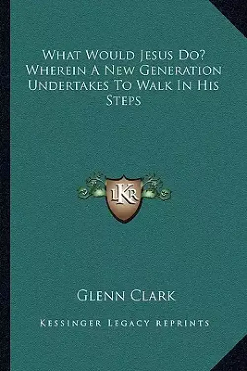 What Would Jesus Do? Wherein a New Generation Undertakes to Walk in His Steps