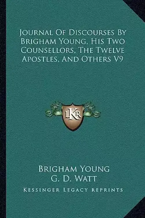 Journal of Discourses by Brigham Young, His Two Counsellors, the Twelve Apostles, and Others V9