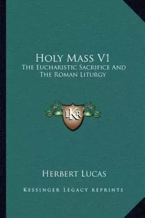 Holy Mass V1: The Eucharistic Sacrifice And The Roman Liturgy