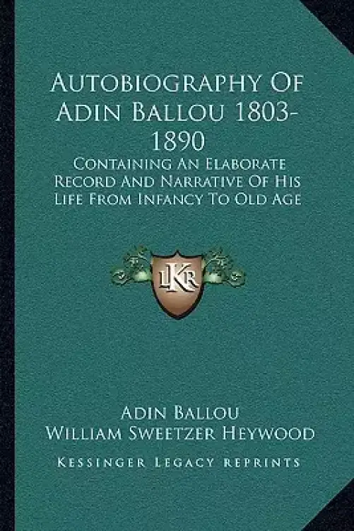 Autobiography Of Adin Ballou 1803-1890: Containing An Elaborate Record And Narrative Of His Life From Infancy To Old Age
