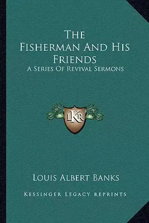 The Fisherman And His Friends: A Series Of Revival Sermons