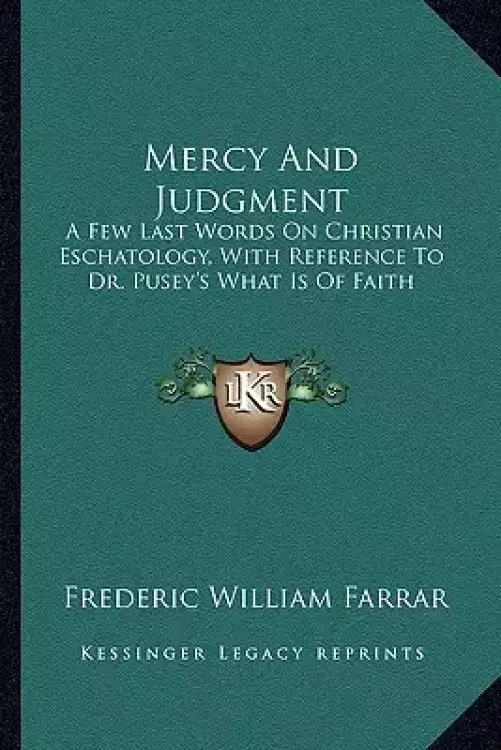 Mercy And Judgment: A Few Last Words On Christian Eschatology, With Reference To Dr. Pusey's What Is Of Faith