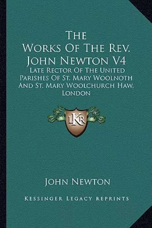 The Works Of The Rev. John Newton V4: Late Rector Of The United Parishes Of St. Mary Woolnoth And St. Mary Woolchurch Haw, London