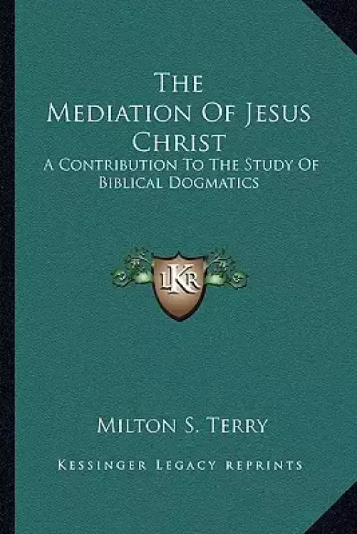 The Mediation Of Jesus Christ: A Contribution To The Study Of Biblical Dogmatics