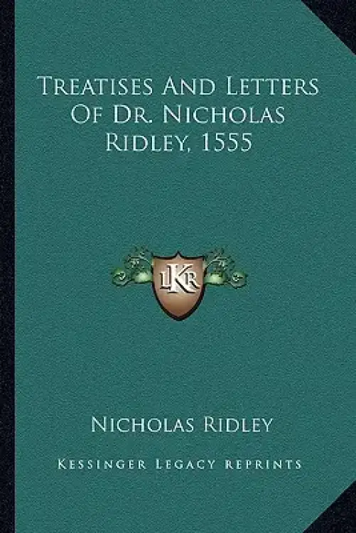Treatises And Letters Of Dr. Nicholas Ridley, 1555