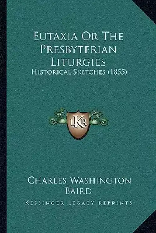 Eutaxia Or The Presbyterian Liturgies: Historical Sketches (1855)
