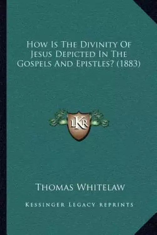 How Is The Divinity Of Jesus Depicted In The Gospels And Epistles? (1883)