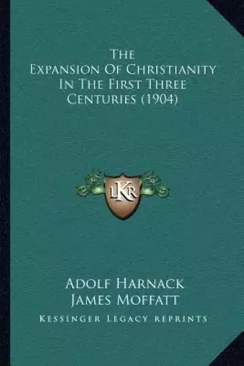 The Expansion Of Christianity In The First Three Centuries (1904)